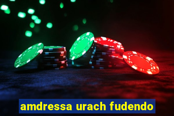 amdressa urach fudendo